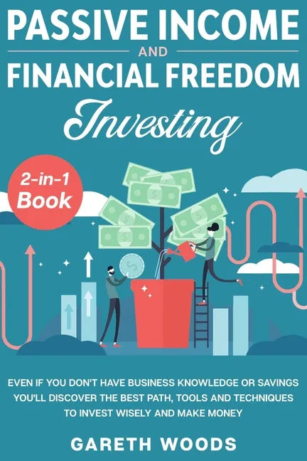 Passive Income and Financial Freedom Investing 2-in-1 Book: Even if you Don't Have Business Knowledge or Savings You'll Discover the Best Path, Tools - Paperback