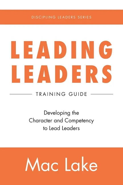 Leading Leaders: Developing the Character and Competency to Lead Leaders - Paperback