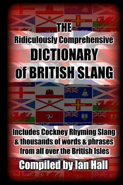 The Ridiculously Comprehensive Dictionary of British Slang: Includes Cockney Rhyming Slang - Paperback