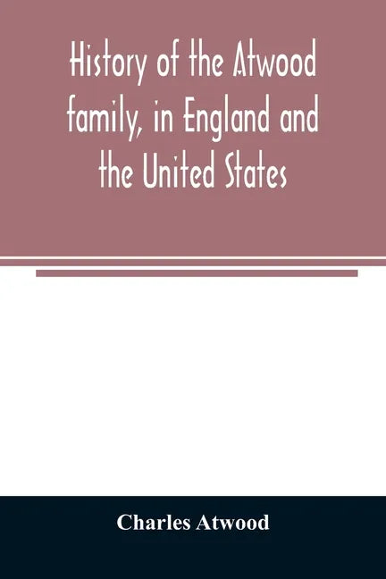 History of the Atwood family, in England and the United States. To which is appended a short account of the Tenney family - Paperback
