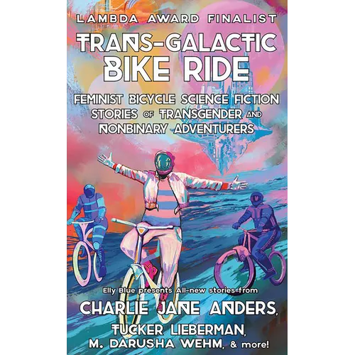 Trans-Galactic Bike Ride: Feminist Bicycle Science Fiction Stories of Transgender and Nonbinary Adventurers - Paperback