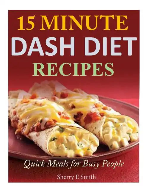 15 Minute Dash Diet Recipes: Quick Meals for Busy People - Paperback