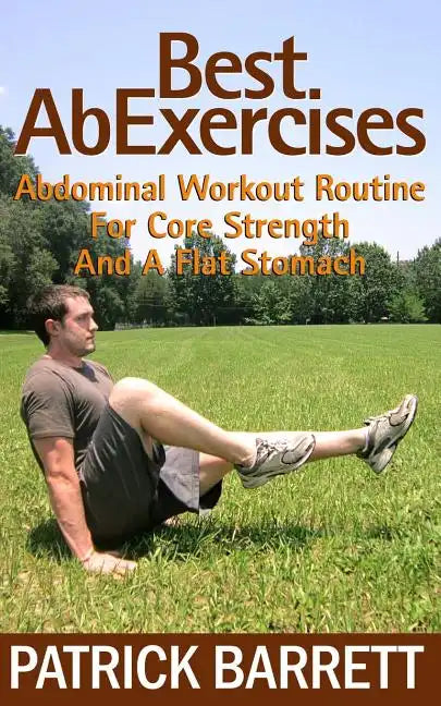 Best Ab Exercises: Abdominal Workout Routine For Core Strength And A Flat Stomach - Paperback
