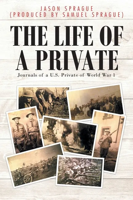 The Life of a Private: Journals of a U.S. Private of World War 1 - Paperback