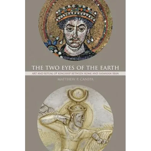 The Two Eyes of the Earth: Art and Ritual of Kingship Between Rome and Sasanian Iran Volume 45 - Paperback