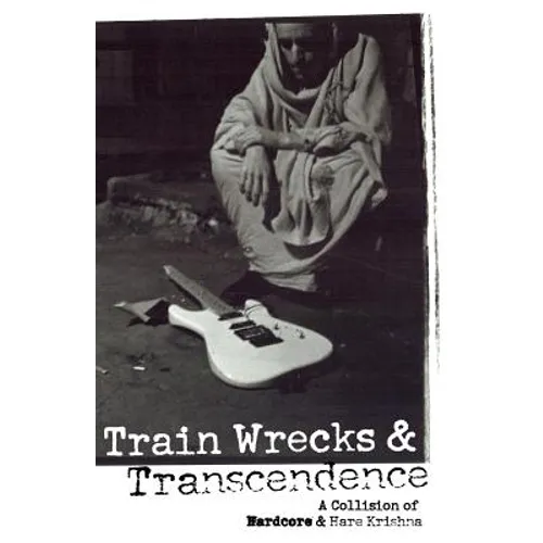 Train Wrecks & Transcendence: A Collision of Hardcore & Hare Krishna - Paperback