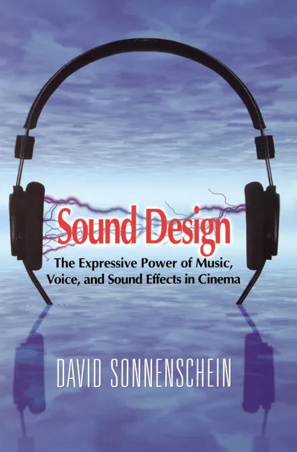 Sound Design: The Expressive Power of Music, Voice and Sound Effects in Cinema - Library Binding