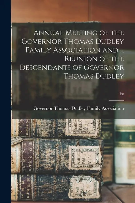 Annual Meeting of the Governor Thomas Dudley Family Association and ... Reunion of the Descendants of Governor Thomas Dudley; 1st - Paperback