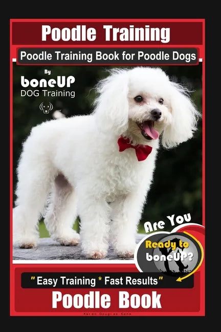 Poodle Training, Poodle Training Book for Poodle Dogs By BoneUP DOG Training, Are You Ready to Bone Up? Easy Training * Fast Results, Poodle Book - Paperback
