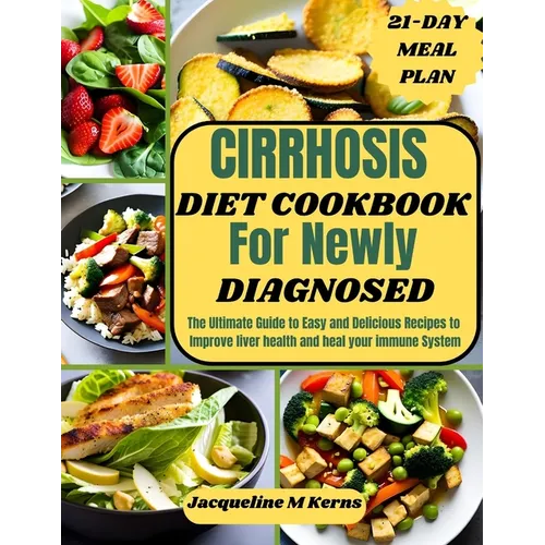 Cirrhosis Diet Cookbook for Newly Diagnosed: The Ultimate Guide to Easy and Delicious Recipes to Improve liver Health and Heal your Immune System - Paperback