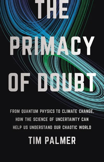 The Primacy of Doubt: From Quantum Physics to Climate Change, How the Science of Uncertainty Can Help Us Understand Our Chaotic World - Hardcover