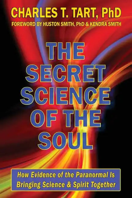 The Secret Science of the Soul: How Evidence of the Paranormal is Bringing Science & Spirit Together - Paperback