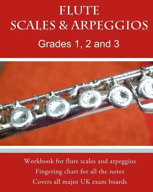 Flute Scales and Arpeggios Grades 1 - 3: Scales and arpeggios made REALLY easy: big print and NO key-signatures! - Paperback