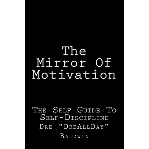 The Mirror Of Motivation: The Self-Guide To Self-Discipline - Paperback