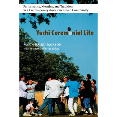 Yuchi Ceremonial Life: Performance, Meaning, and Tradition in a Contemporary American Indian Community - Paperback