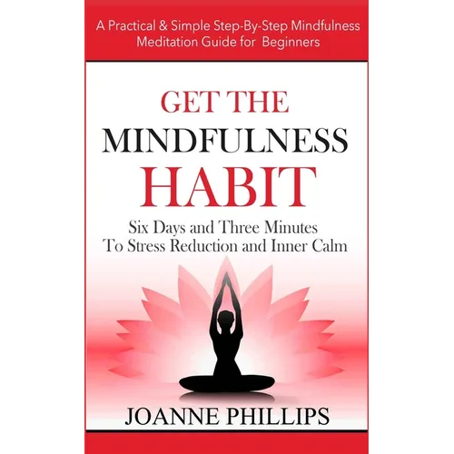 Get the Mindfulness Habit: Six Days and Three Minutes To Stress Reduction and Inner Calm - A Practical & Simple Step-By-Step Mindfulness Meditati - Paperback