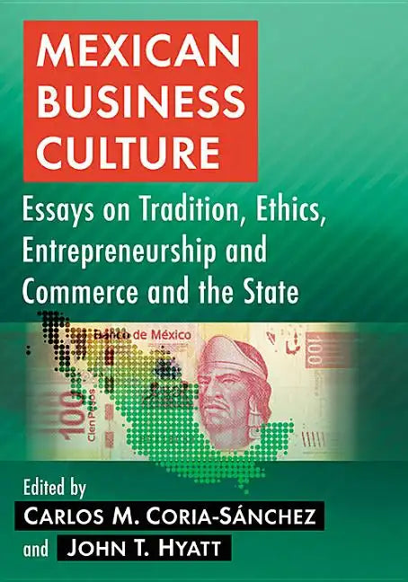 Mexican Business Culture: Essays on Tradition, Ethics, Entrepreneurship and Commerce and the State - Paperback