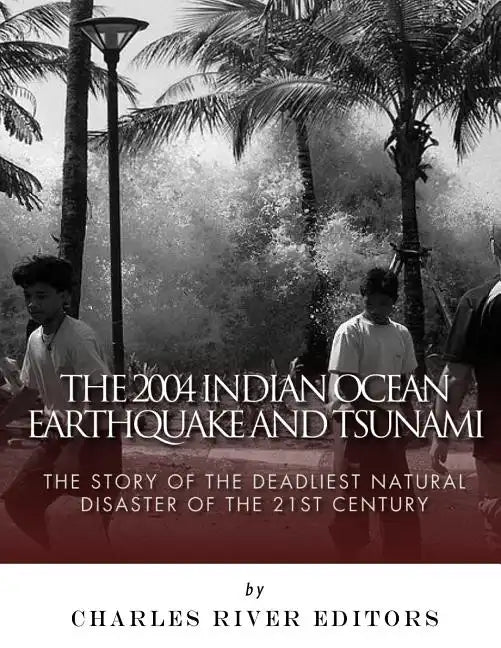 The 2004 Indian Ocean Earthquake and Tsunami: The Story of the Deadliest Natural Disaster of the 21st Century - Paperback