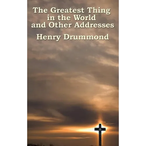 The Greatest Thing in the World and Other Addresses - Hardcover