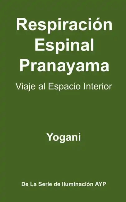 Respiración Espinal Pranayama - Viaje al Espacio Interior: (La Serie De Iluminación AYP ) - Paperback