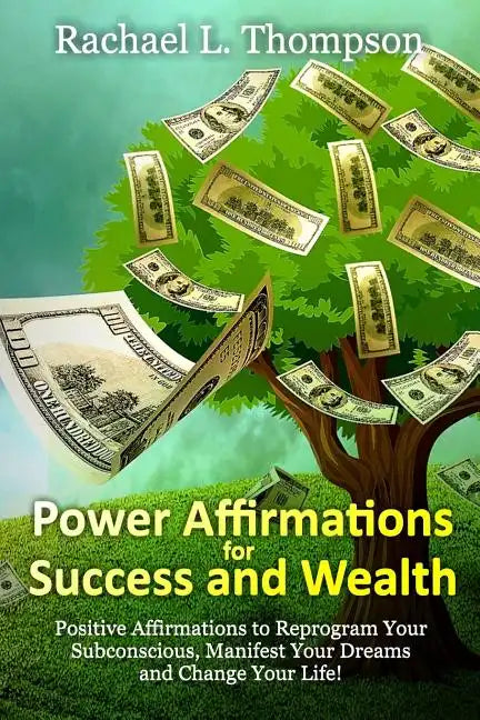Power Affirmations for Wealth and Success: Positive Affirmations to Reprogram Your Subconscious, Manifest Your Dreams and Change Your Life! - Paperback