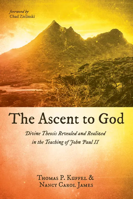 The Ascent to God: Divine Theosis Revealed and Realized in the Teaching of John Paul II - Hardcover