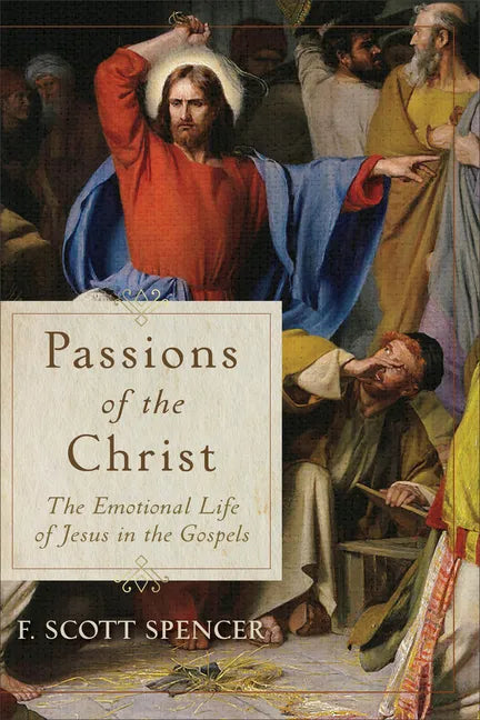 Passions of the Christ: The Emotional Life of Jesus in the Gospels - Paperback