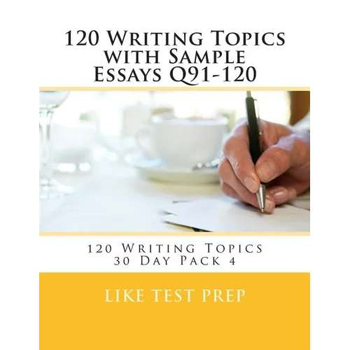 120 Writing Topics with Sample Essays Q91-120: 120 Writing Topics 30 Day Pack 4 - Paperback