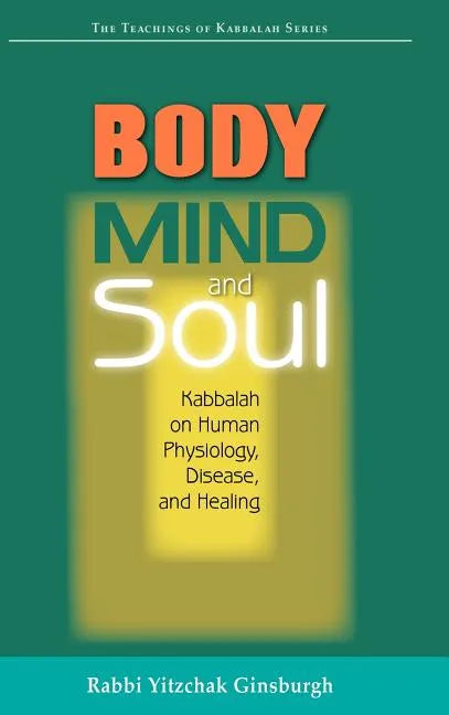 Body, Mind, and Soul: Kabbalah on Human Physiology, Disease, and Healing - Hardcover