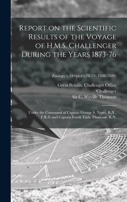 Report on the Scientific Results of the Voyage of H.M.S. Challenger During the Years 1873-76: Under the Command of Captain George S. Nares, R.N., F.R. - Hardcover