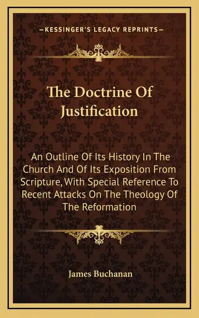 The Doctrine Of Justification: An Outline Of Its History In The Church And Of Its Exposition From Scripture, With Special Reference To Recent Attacks - Hardcover