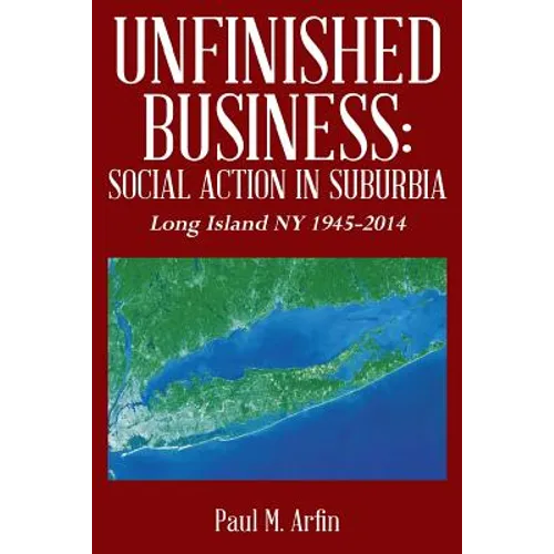 Unfinished Business: Social Action In Suburbia: Long Island NY 1945-2014 - Paperback