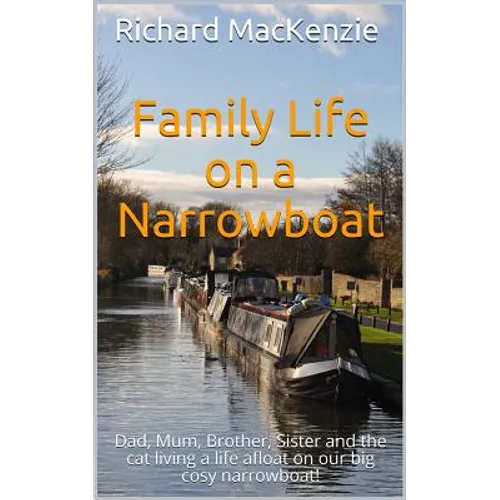 Family Life on a Narrowboat: Dad, Mum, Brother, Sister and the Cat Living a Life Afloat on Our Narrowboat! - Paperback