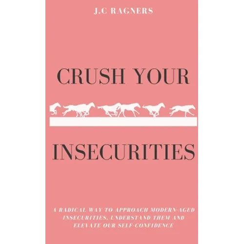 Crush your Insecurities: A radical way to approach modern-aged insecurities, understand them and elevate our self-confidence - Paperback