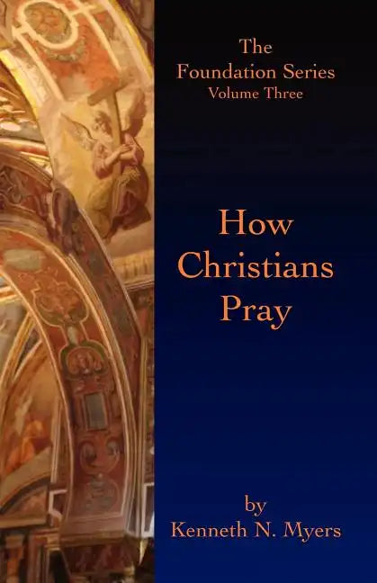 How Christians Pray: The Foundation Series Volume Three - Paperback