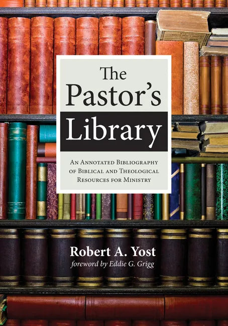 The Pastor's Library: An Annotated Bibliography of Biblical and Theological Resources for Ministry - Paperback