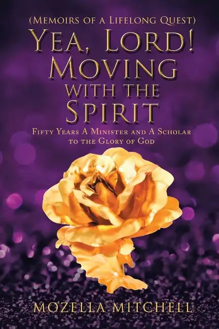 Yea, Lord! Moving with the Spirit: Fifty Years a Minister and a Scholar to the Glory of God - Paperback