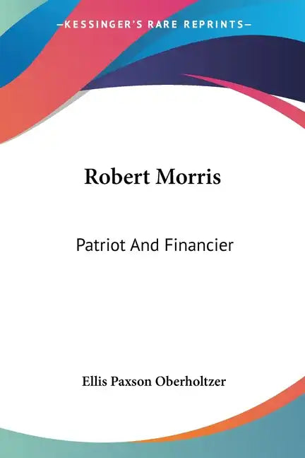 Robert Morris: Patriot And Financier - Paperback