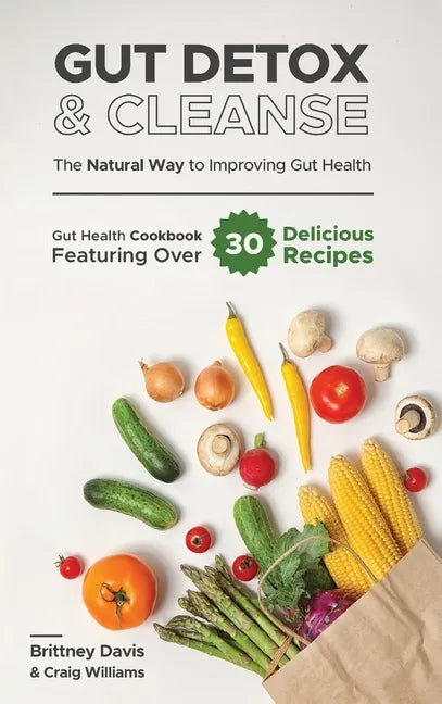 Gut Detox & Cleanse - The Natural Way to Improving Gut Health: Gut Health Cookbook Featuring Over 30 Delicious Recipes - Hardcover