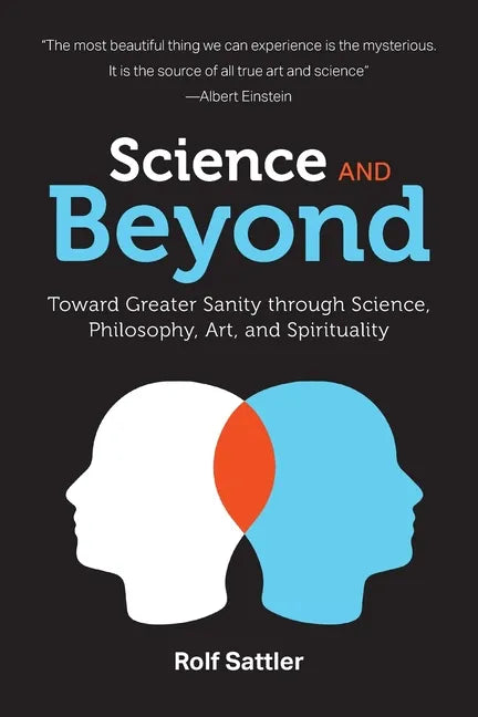 Science and Beyond: Toward Greater Sanity through Science, Philosophy, Art and Spirituality - Paperback