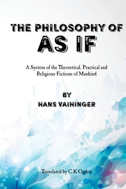 The Philosophy of "As If": A System of the Theoretical, Practical and Religious Fictions of Mankind - Paperback