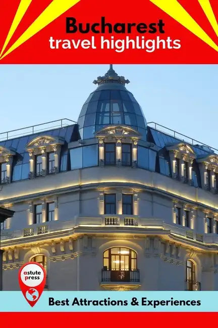 Bucharest Travel Highlights: Best Attractions & Experiences - Paperback