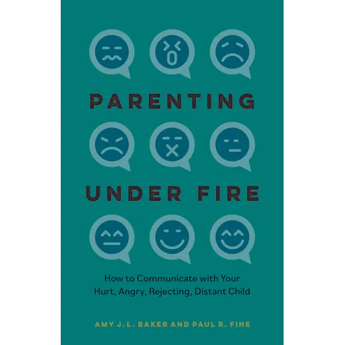 Parenting Under Fire: How to Communicate with Your Hurt, Angry, Rejecting, Distant Child - Hardcover
