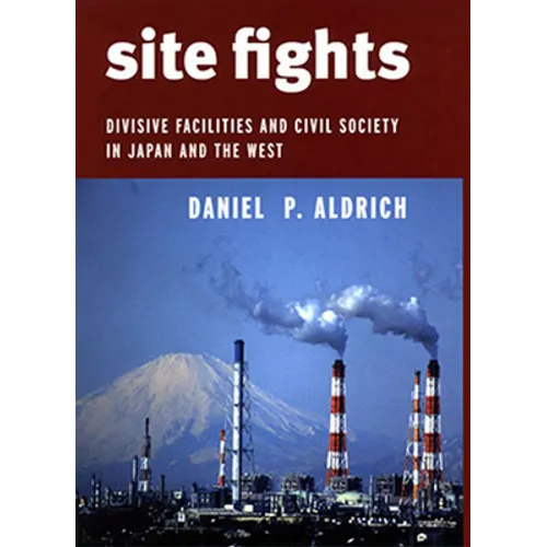 Site Fights: Divisive Facilities and Civil Society in Japan and the West - Paperback