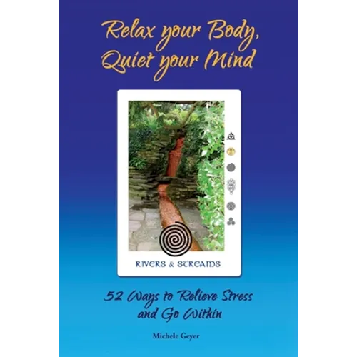 Relax your Body, Quiet your Mind: 52 Ways to Relieve Stress and Go Within - Paperback