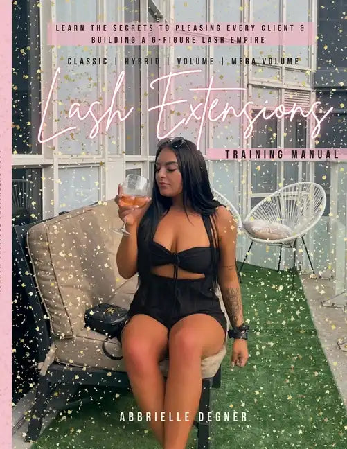 Lash Extension Training Manual: Classic, Hybrid, Volume & Mega Volume: Learn the secret to pleasing every client & building a 6-figure lash empire! - Paperback