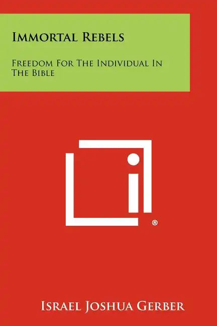 Immortal Rebels: Freedom for the Individual in the Bible - Paperback