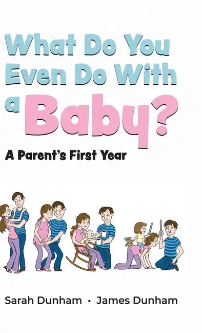 What Do You Even Do With a Baby?: A Parent's First Year - Hardcover