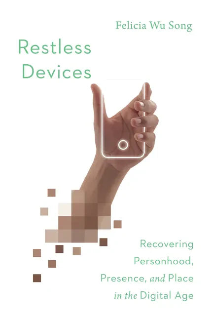 Restless Devices: Recovering Personhood, Presence, and Place in the Digital Age - Paperback