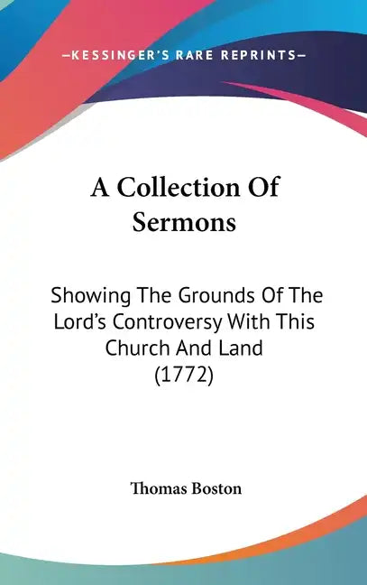 A Collection Of Sermons: Showing The Grounds Of The Lord's Controversy With This Church And Land (1772) - Hardcover